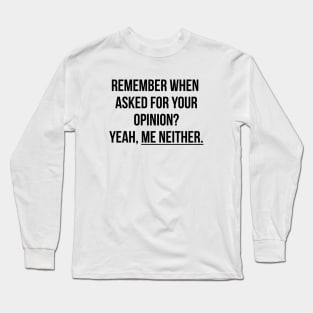 Remember when asked for your opinion? Yeah, me neither t-shirt Long Sleeve T-Shirt